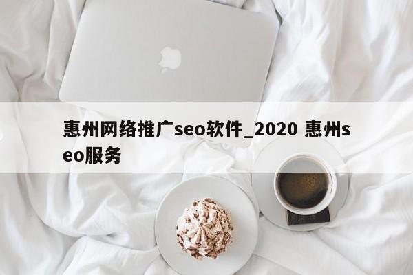 惠州网络推广seo软件_2020 惠州seo服务